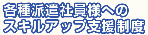 派遣会社者様へのスキルアップ支援制度